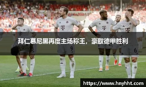 拜仁慕尼黑再度主场称王，豪取德甲胜利