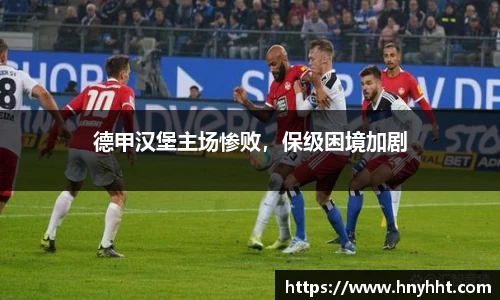 德甲汉堡主场惨败，保级困境加剧