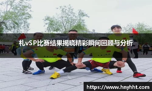 beats365札vSP比赛结果揭晓精彩瞬间回顾与分析